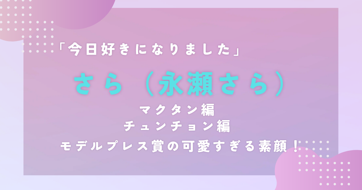 今日好きさら｜マクタン編チュンチョン編｜モデスプレス賞のかわいすぎる素顔