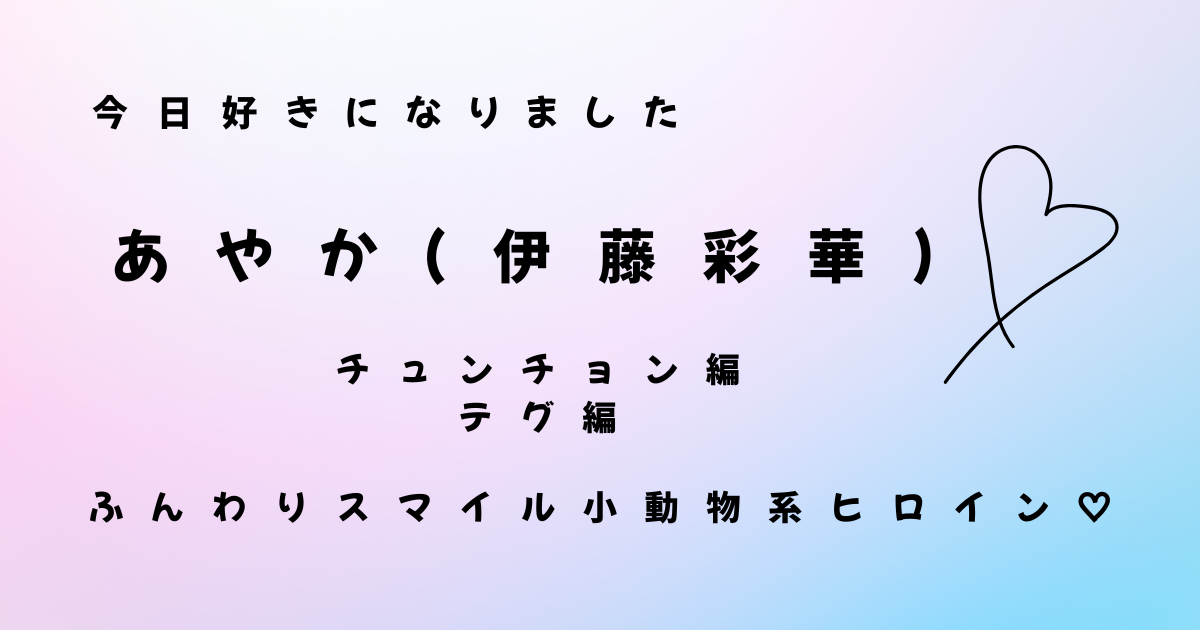 今日好き　あやかのプロフィール｜チュンチョン編｜テグ編｜ふんわりスマイル小動物系ヒロイン