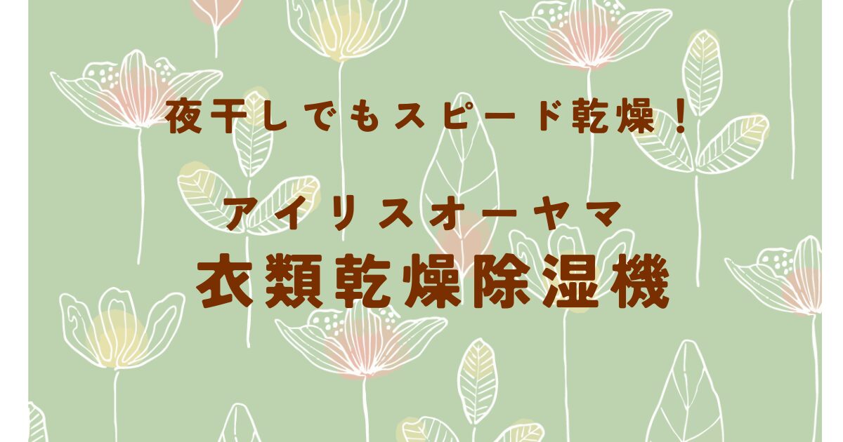 夜干しでもスピード乾燥！アイリスオーヤマ｜衣類乾燥除湿機