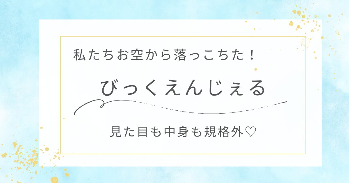 私たちお空から落っこちた！びっくえんじぇる｜見た目も中身も規格外♡