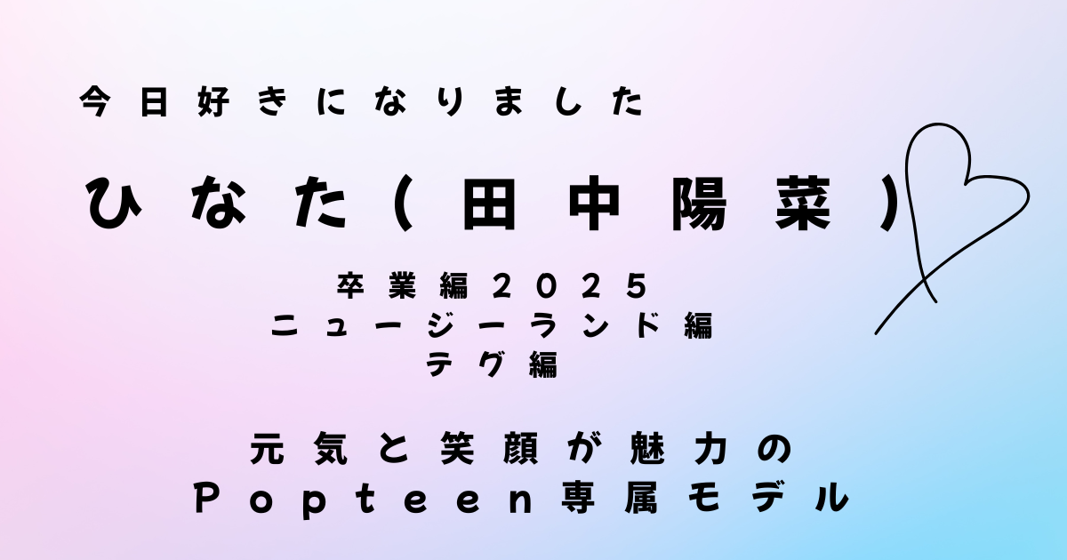 今日好きになりました｜田中陽菜｜元気と笑顔が魅力のPopteen専属モデル
