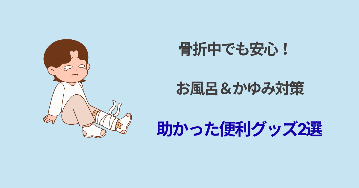 骨折中でも安心｜お風呂＆かゆみ対策｜助かった便利グッズ2選
